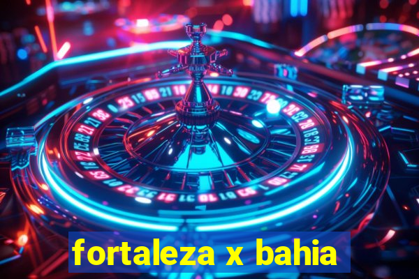 fortaleza x bahia