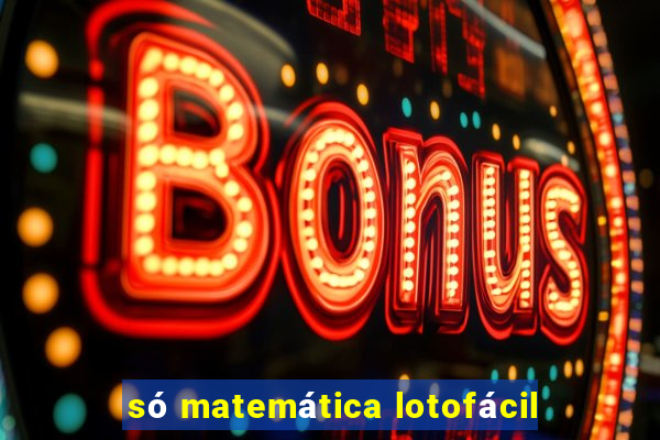 só matemática lotofácil