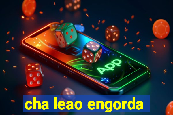 cha leao engorda