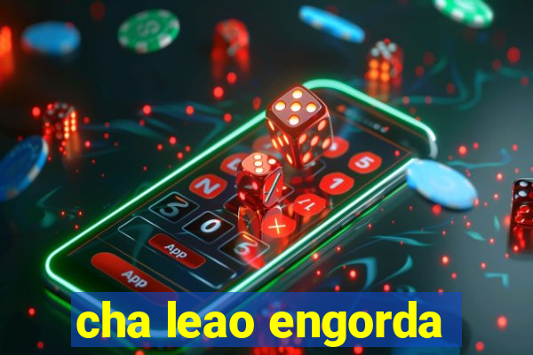 cha leao engorda