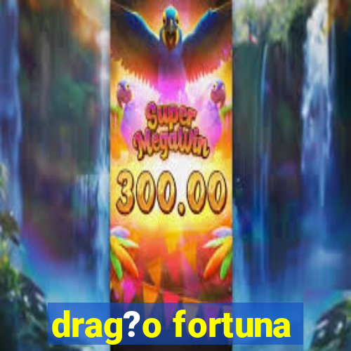 drag?o fortuna