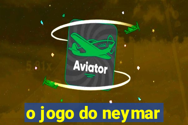 o jogo do neymar