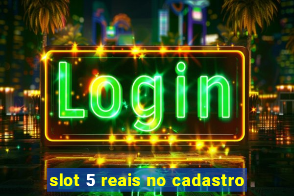 slot 5 reais no cadastro