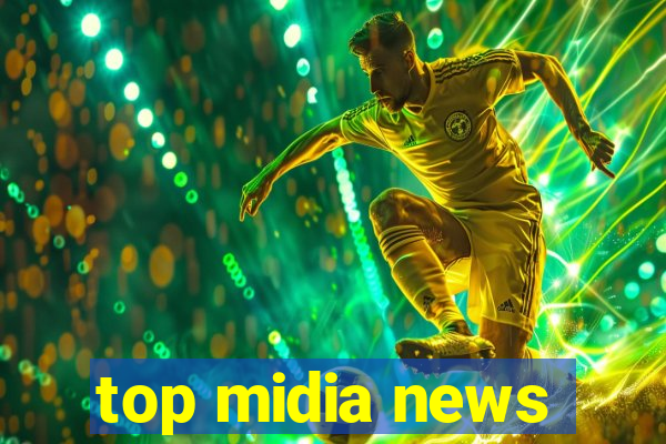 top midia news