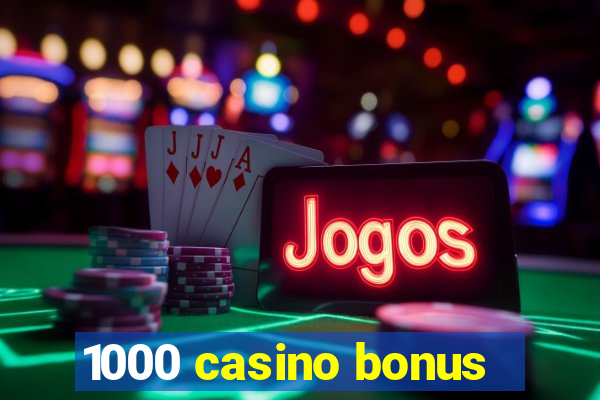 1000 casino bonus