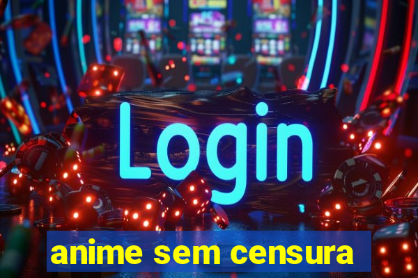 anime sem censura