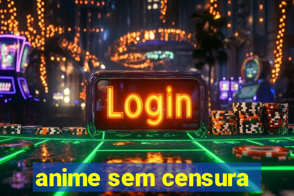 anime sem censura