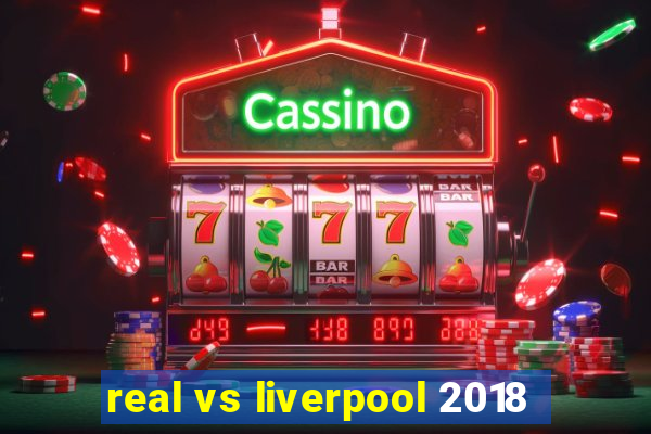 real vs liverpool 2018