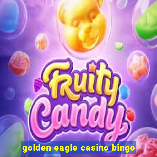 golden eagle casino bingo