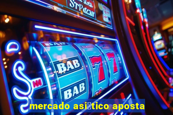 mercado asi谩tico aposta