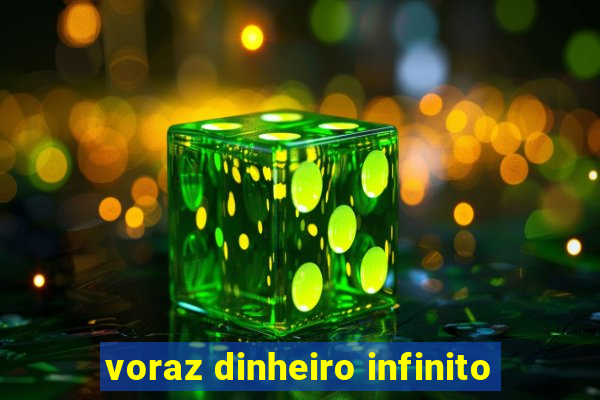 voraz dinheiro infinito