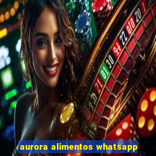 aurora alimentos whatsapp