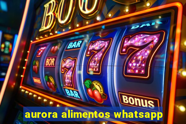 aurora alimentos whatsapp