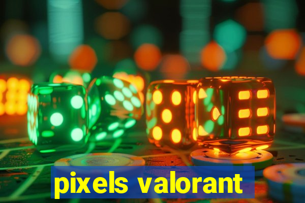 pixels valorant