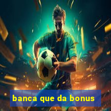 banca que da bonus