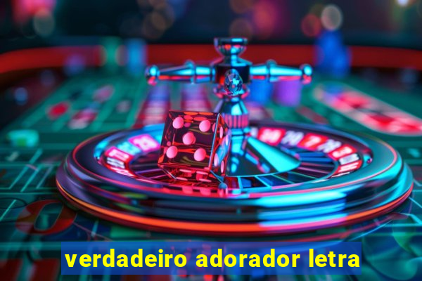 verdadeiro adorador letra