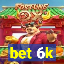 bet 6k