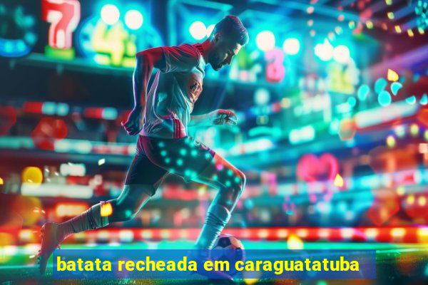 batata recheada em caraguatatuba