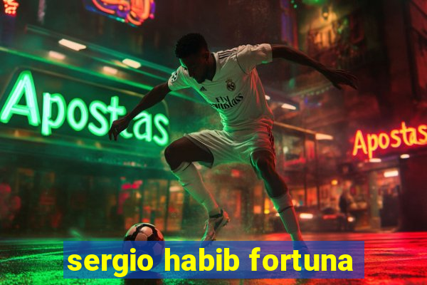 sergio habib fortuna