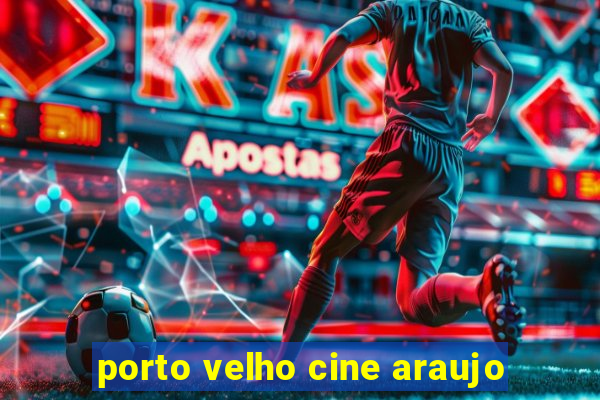 porto velho cine araujo