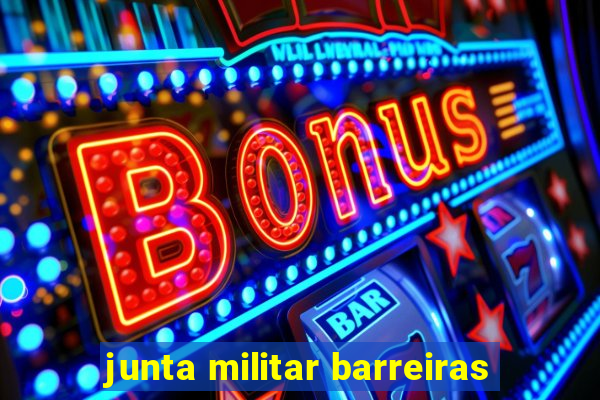 junta militar barreiras