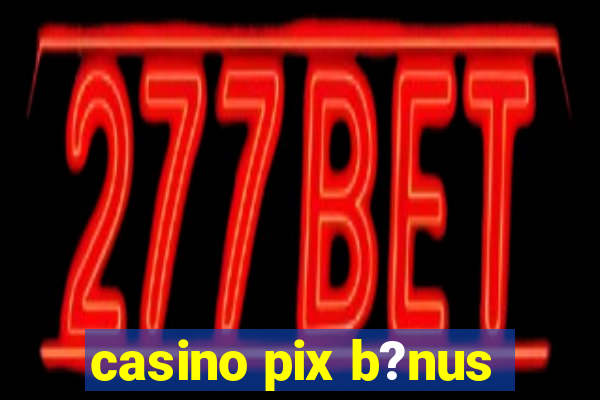 casino pix b?nus