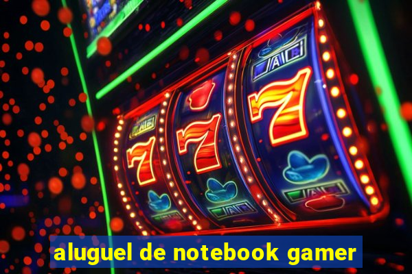 aluguel de notebook gamer