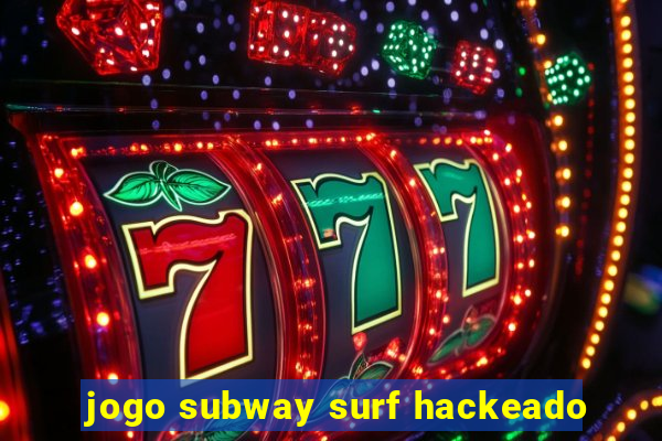 jogo subway surf hackeado