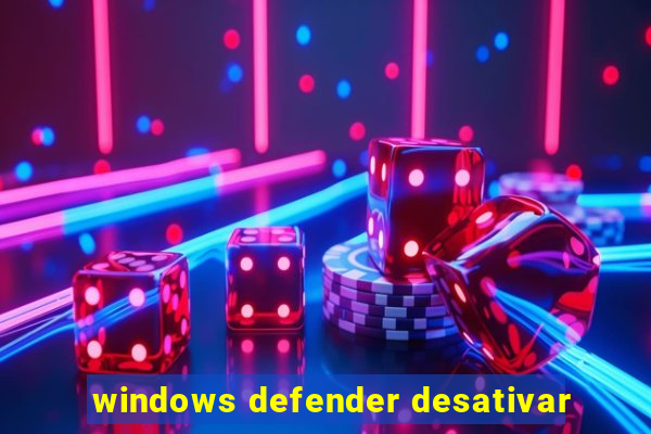 windows defender desativar