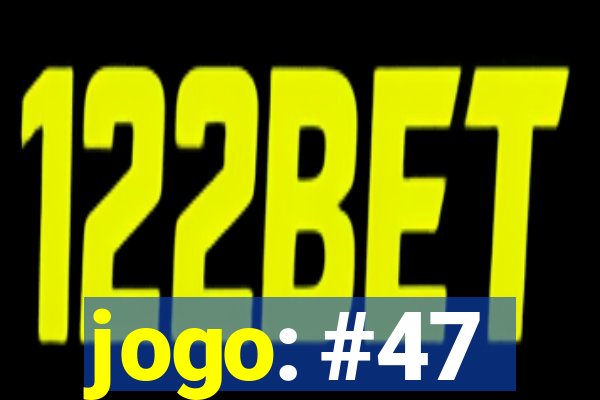 jogo: #47