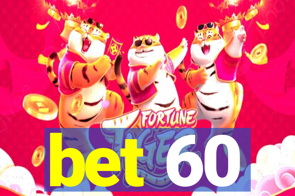 bet 60