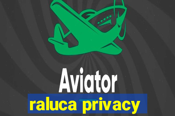 raluca privacy