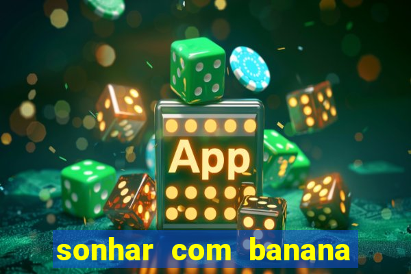 sonhar com banana no jogo do bicho