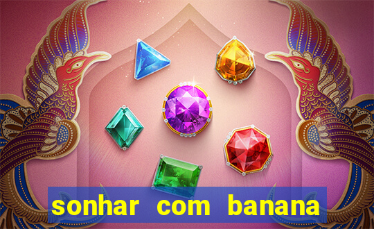 sonhar com banana no jogo do bicho