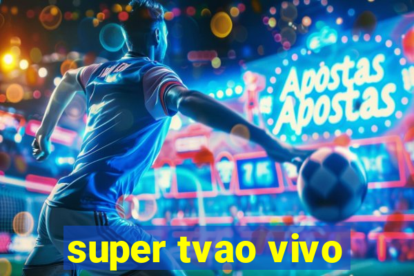 super tvao vivo