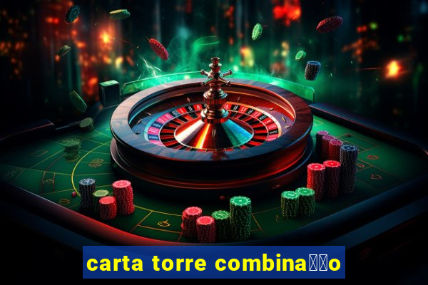 carta torre combina莽茫o