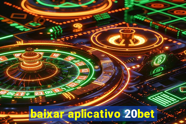 baixar aplicativo 20bet