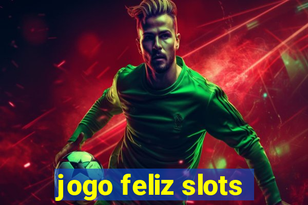 jogo feliz slots