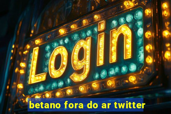 betano fora do ar twitter