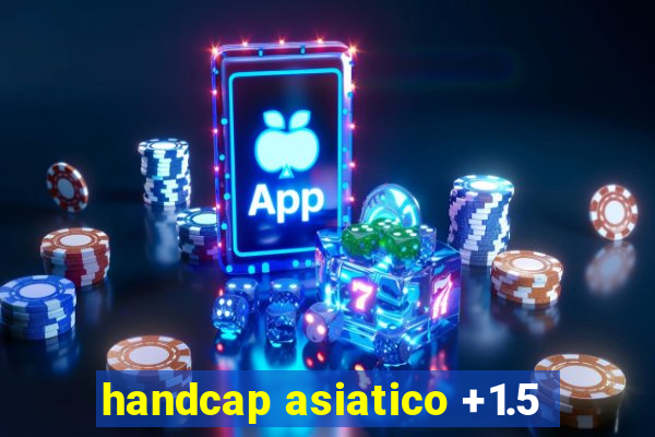 handcap asiatico +1.5