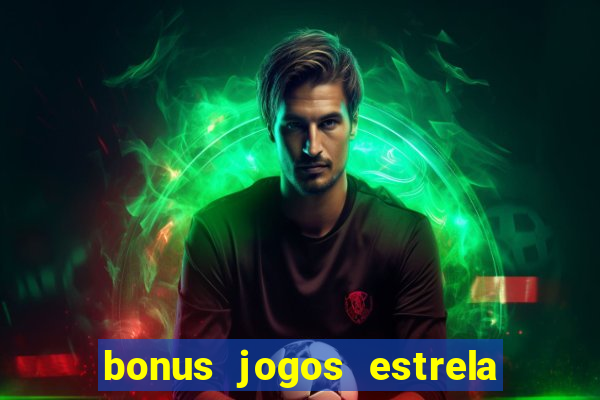 bonus jogos estrela bet como usar