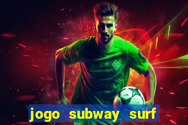 jogo subway surf ganhar dinheiro de verdade