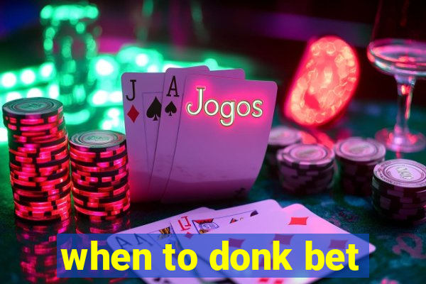 when to donk bet