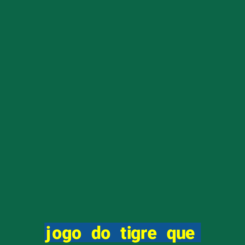 jogo do tigre que paga dinheiro