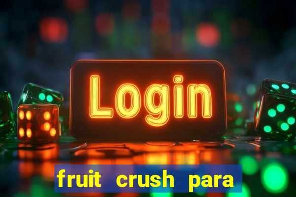 fruit crush para ganhar dinheiro