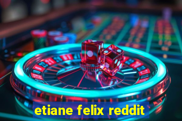 etiane felix reddit