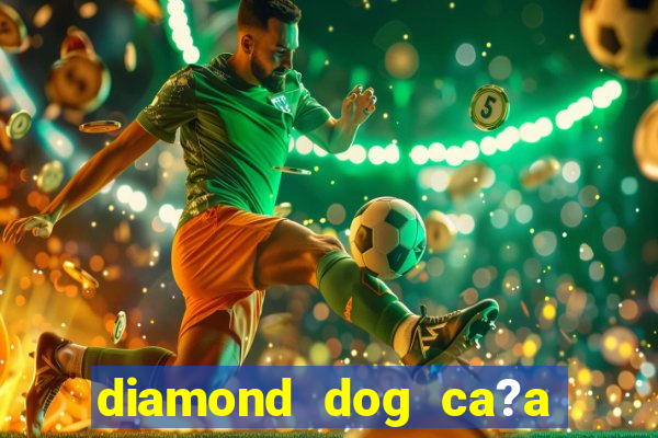 diamond dog ca?a níquel slot