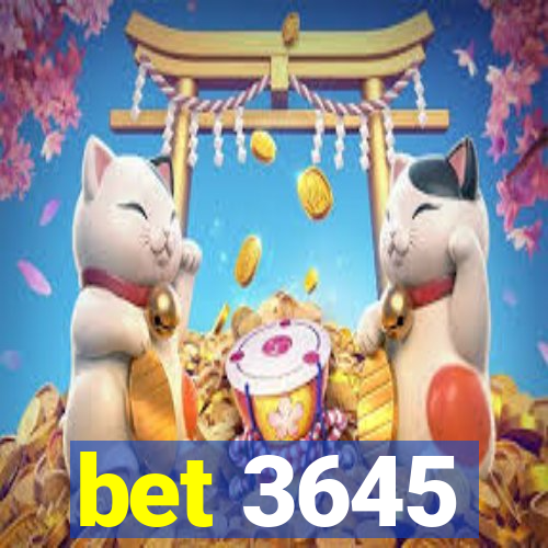 bet 3645