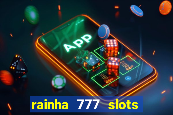 rainha 777 slots paga mesmo