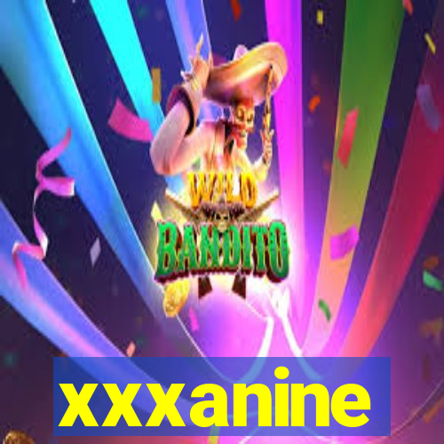 xxxanine